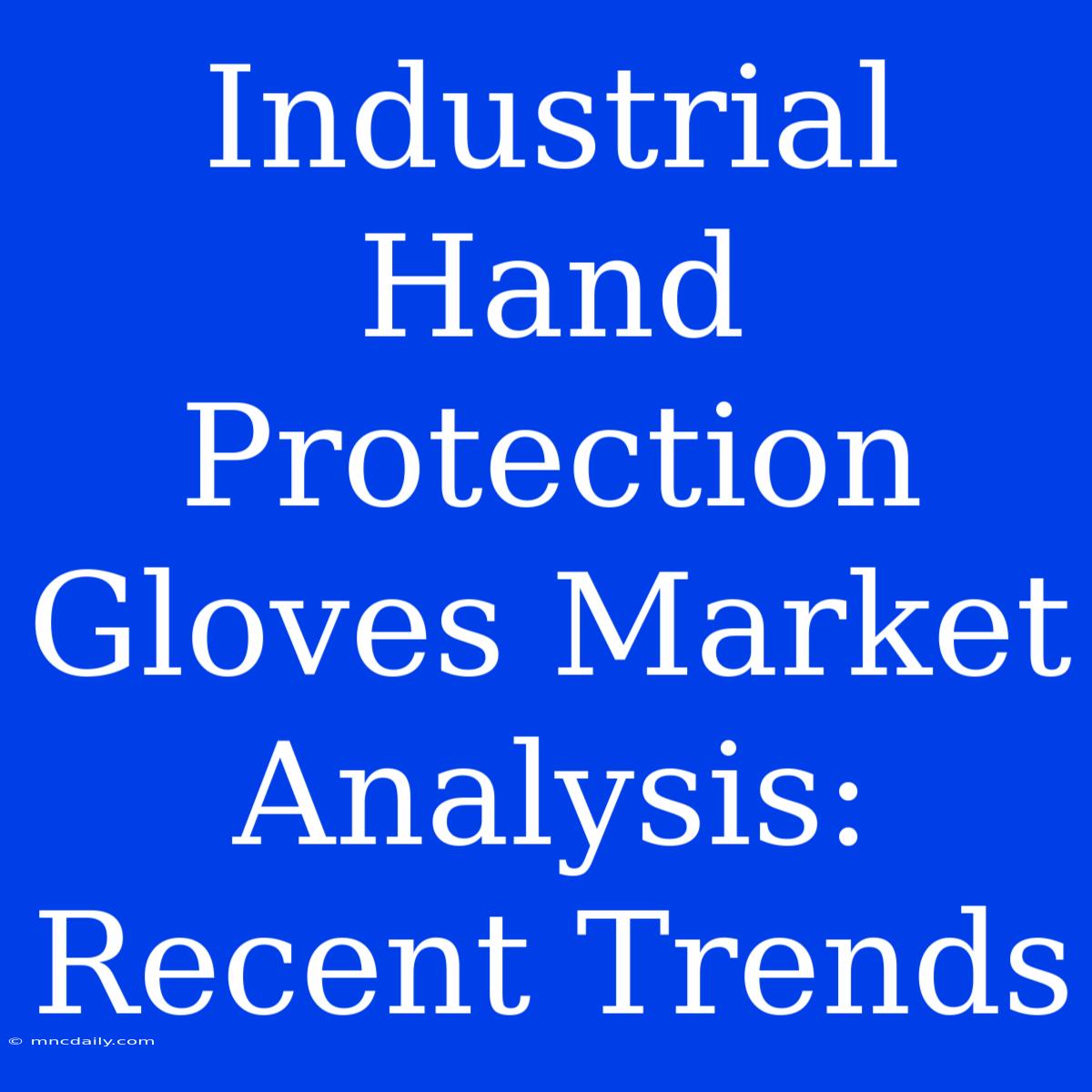 Industrial Hand Protection Gloves Market Analysis: Recent Trends