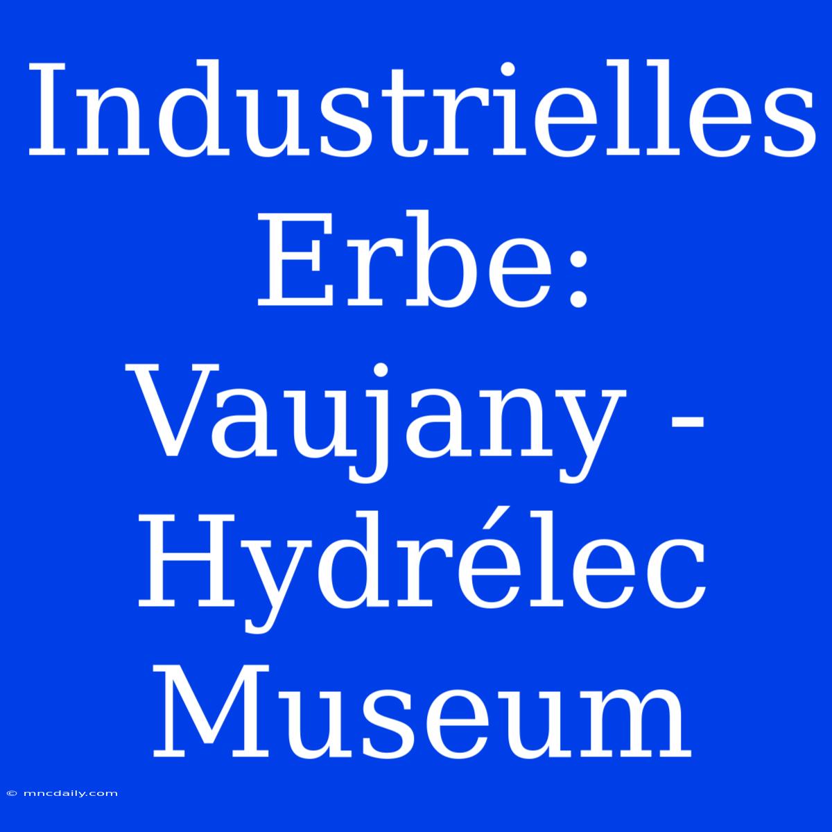 Industrielles Erbe: Vaujany - Hydrélec Museum