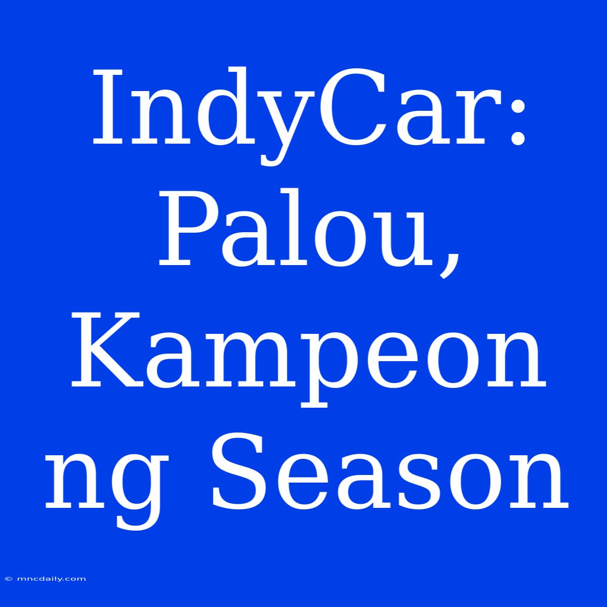 IndyCar: Palou, Kampeon Ng Season