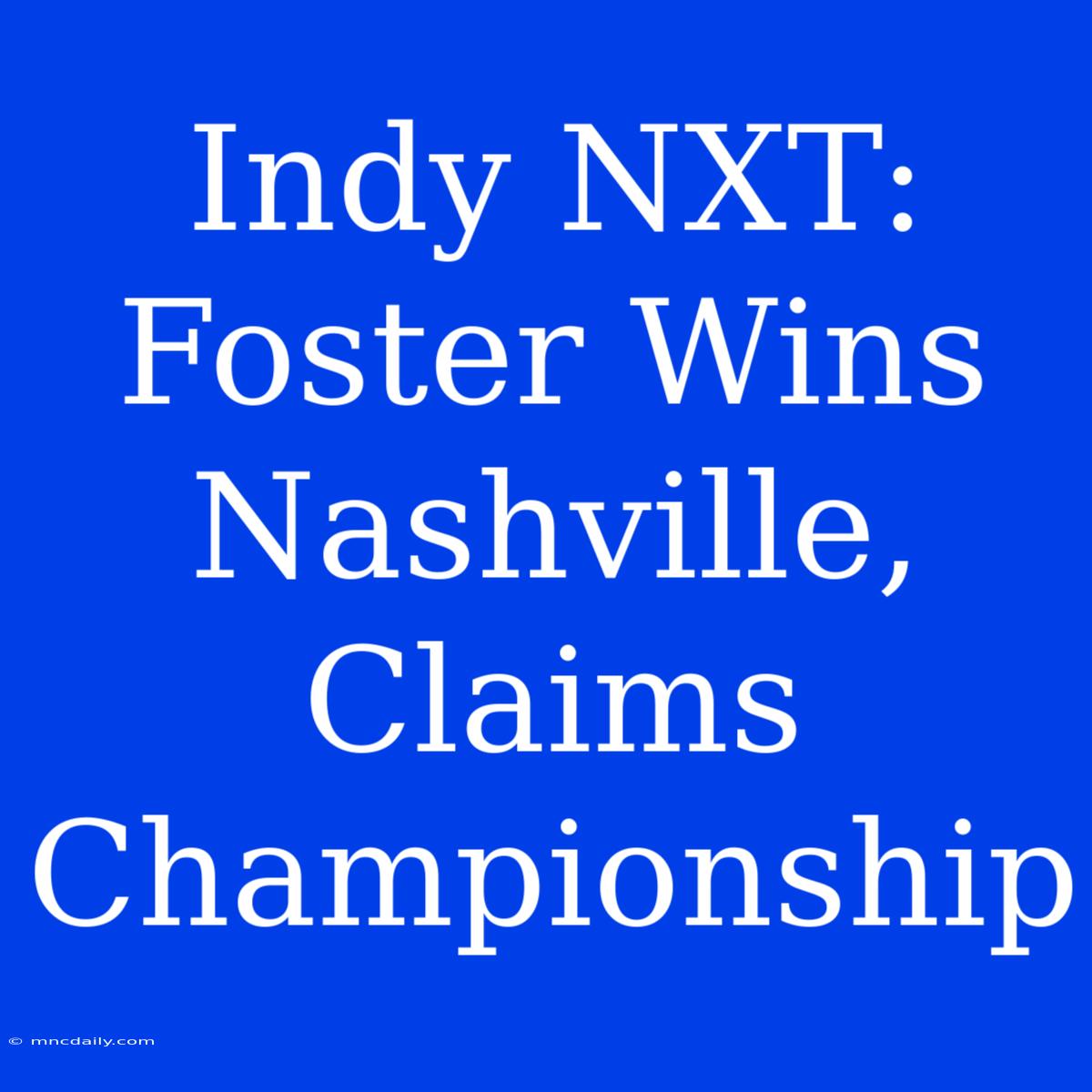 Indy NXT: Foster Wins Nashville, Claims Championship 