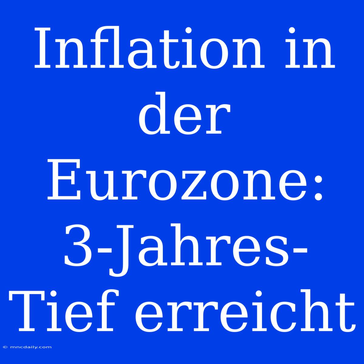 Inflation In Der Eurozone: 3-Jahres-Tief Erreicht