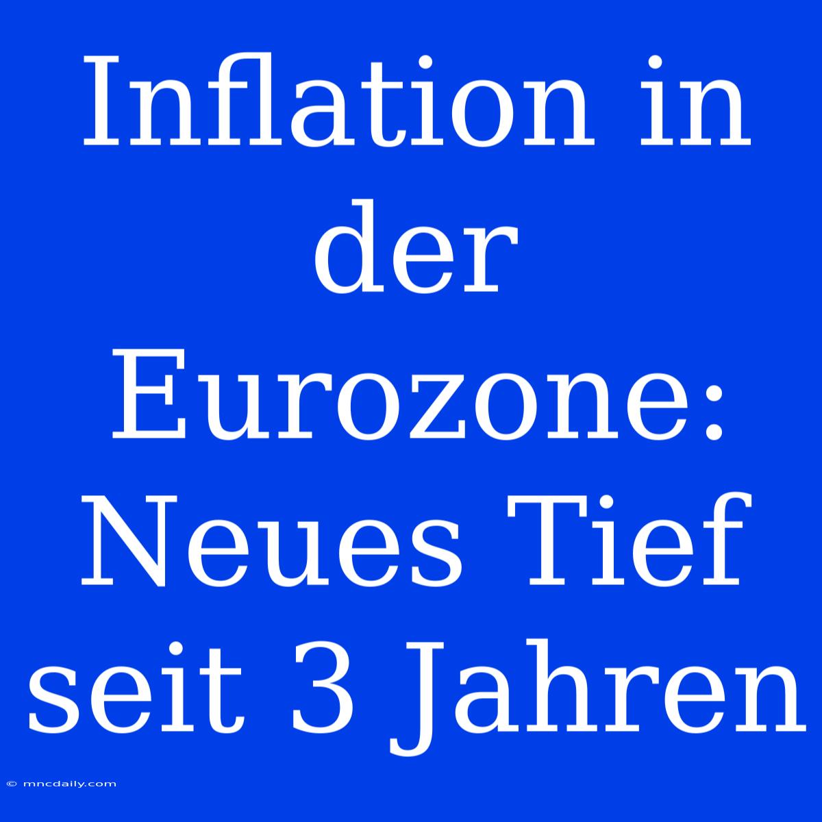 Inflation In Der Eurozone: Neues Tief Seit 3 Jahren