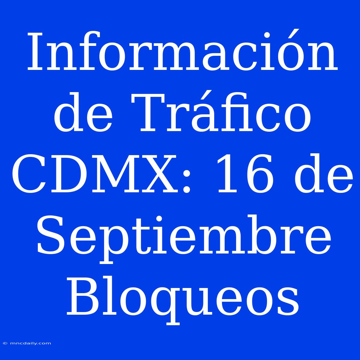 Información De Tráfico CDMX: 16 De Septiembre Bloqueos