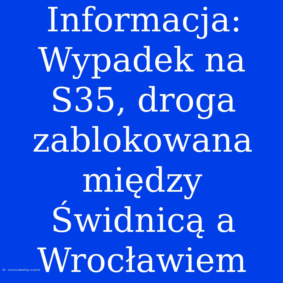 Informacja: Wypadek Na S35, Droga Zablokowana Między Świdnicą A Wrocławiem 