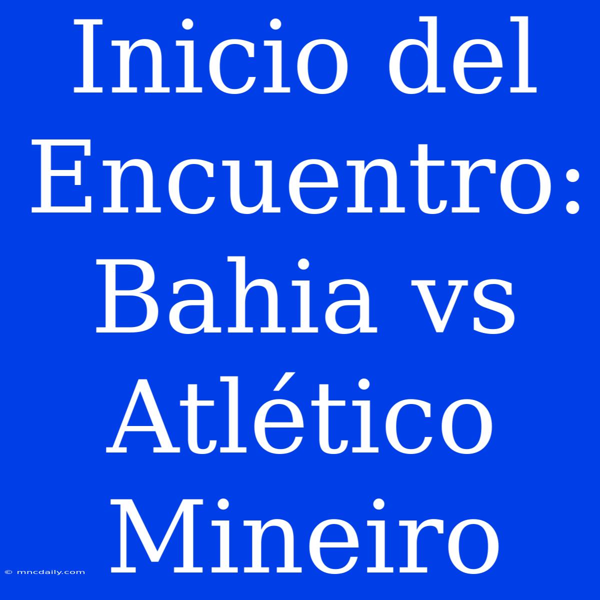 Inicio Del Encuentro: Bahia Vs Atlético Mineiro