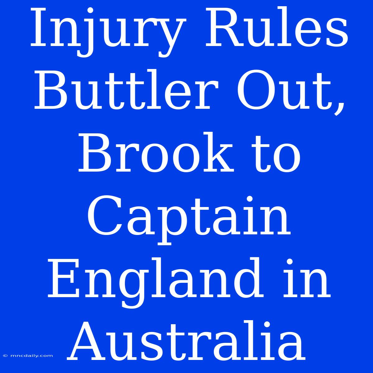 Injury Rules Buttler Out, Brook To Captain England In Australia