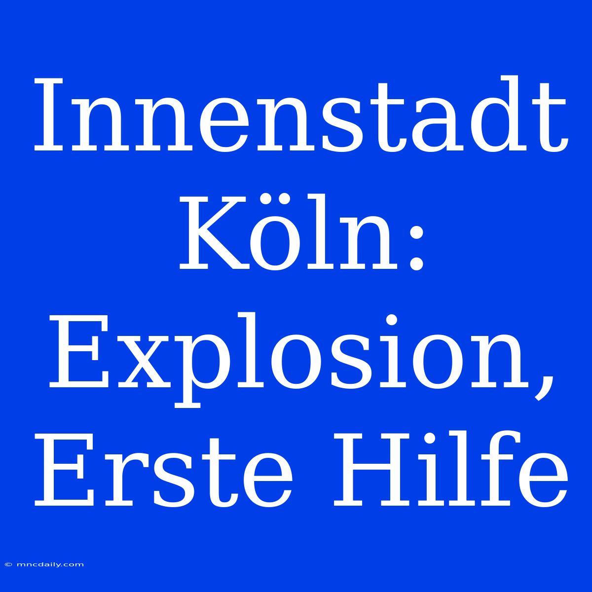 Innenstadt Köln: Explosion, Erste Hilfe