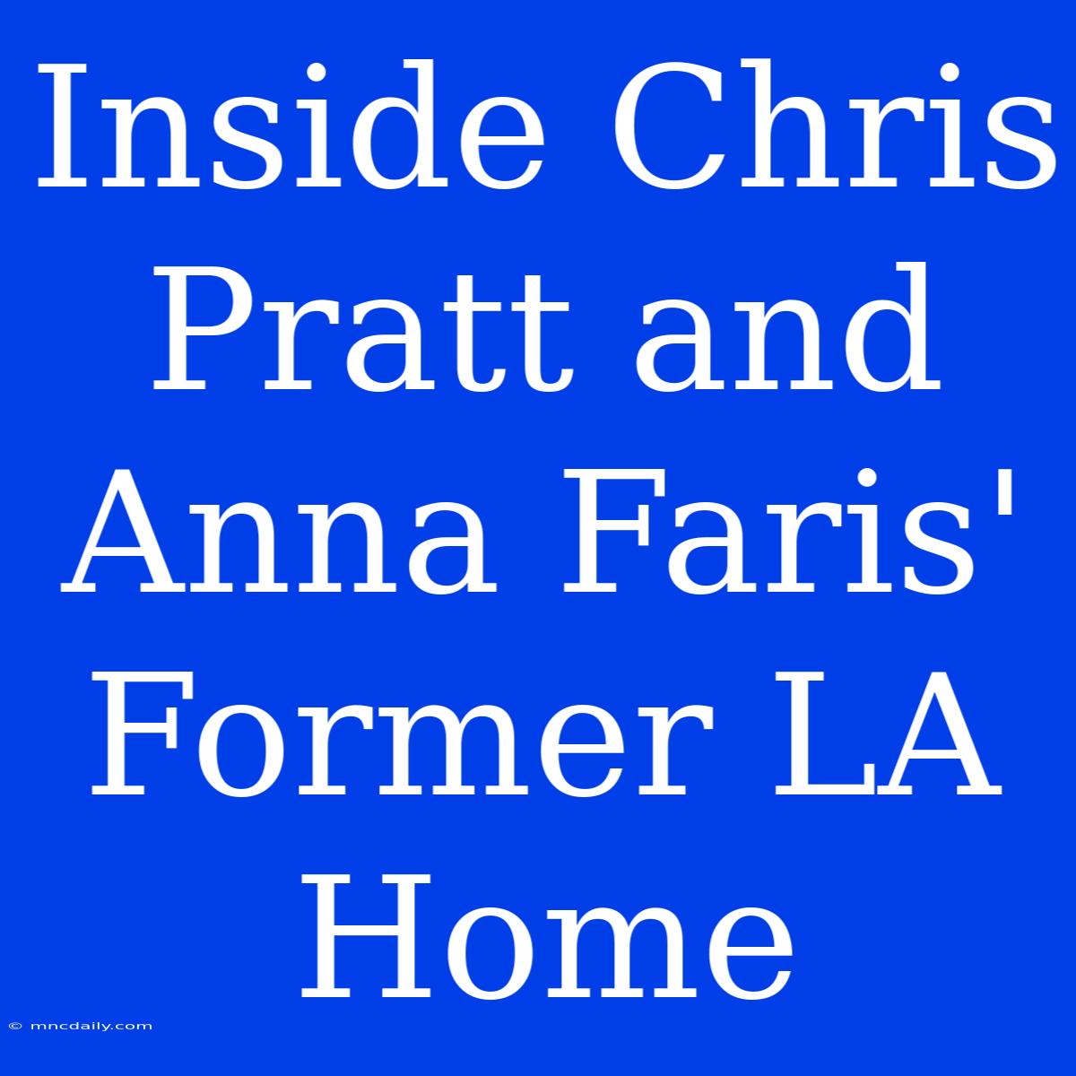 Inside Chris Pratt And Anna Faris' Former LA Home