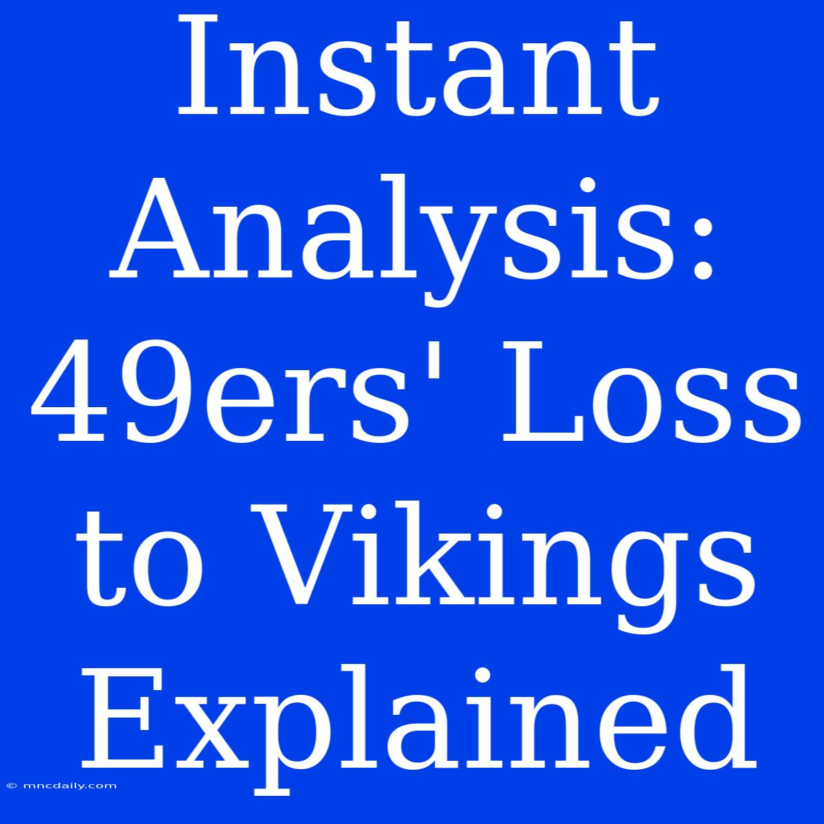 Instant Analysis: 49ers' Loss To Vikings Explained