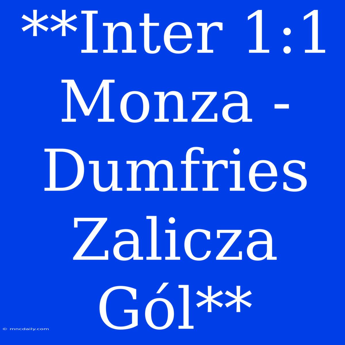 **Inter 1:1 Monza - Dumfries Zalicza Gól**