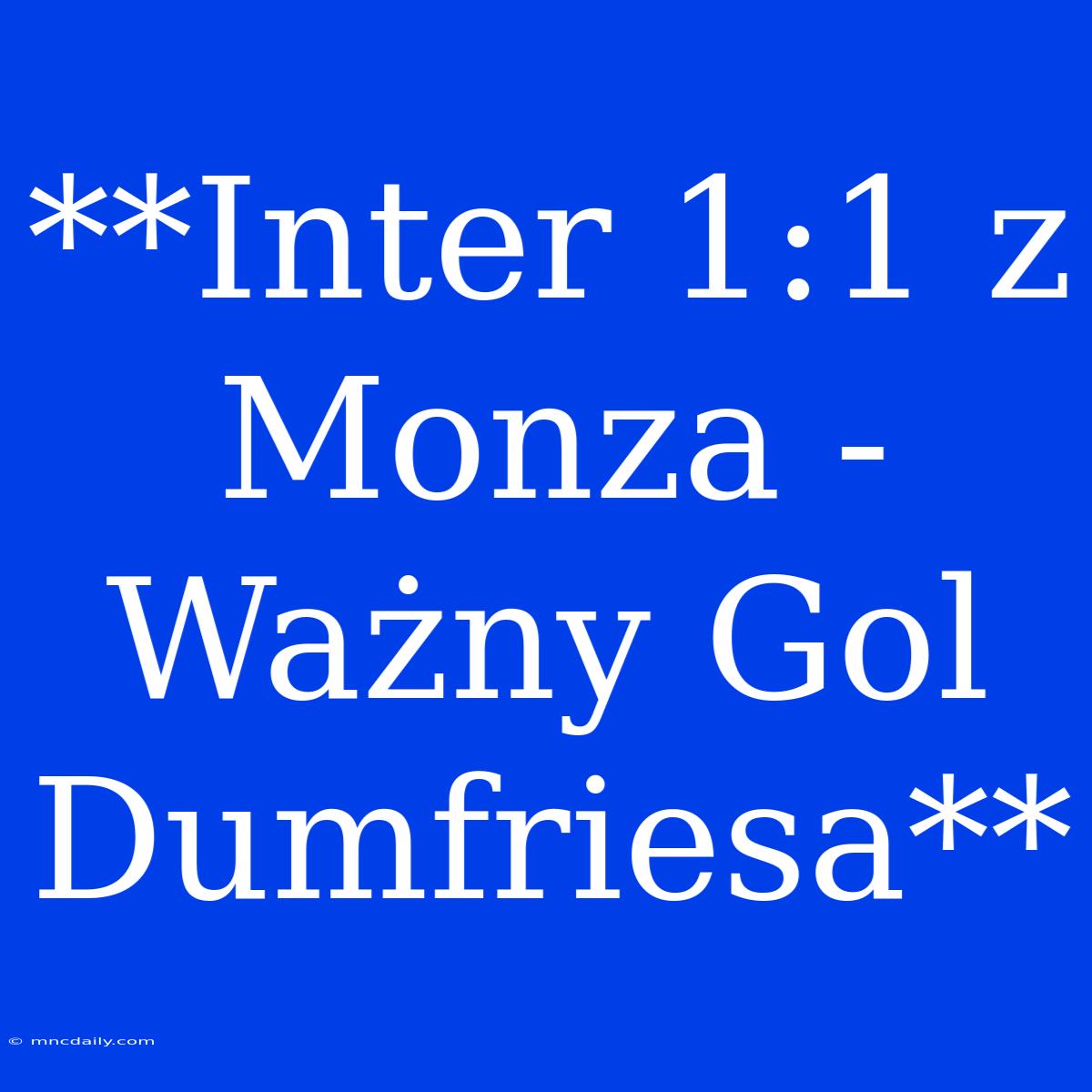 **Inter 1:1 Z Monza - Ważny Gol Dumfriesa**