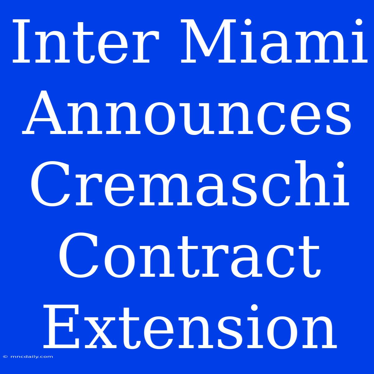 Inter Miami Announces Cremaschi Contract Extension