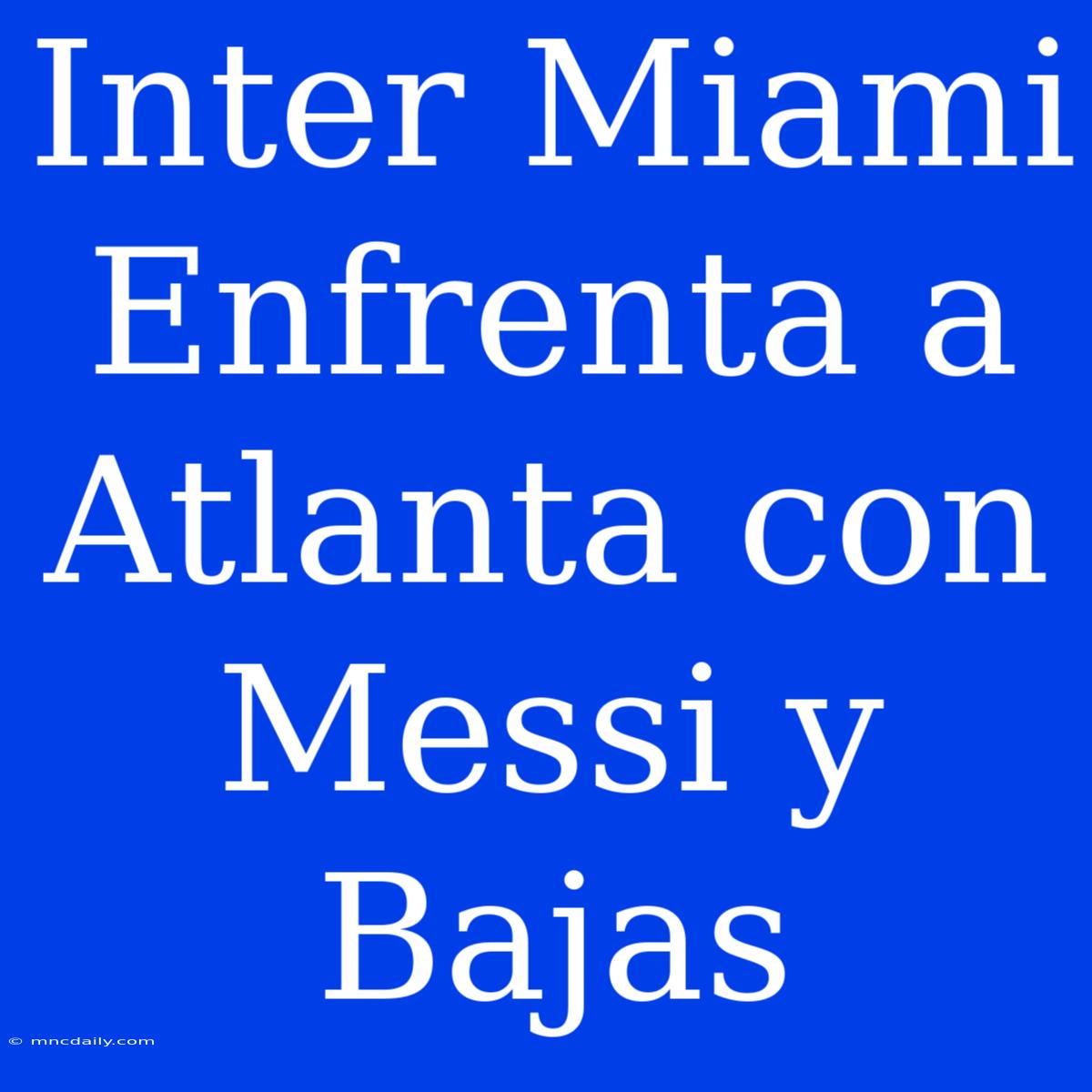 Inter Miami Enfrenta A Atlanta Con Messi Y Bajas