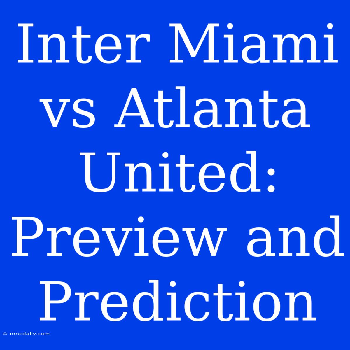 Inter Miami Vs Atlanta United: Preview And Prediction 