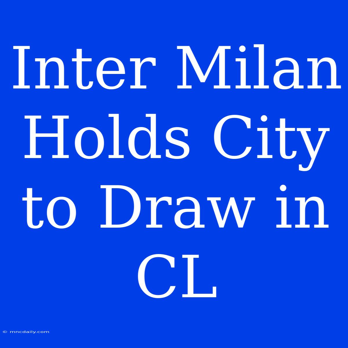 Inter Milan Holds City To Draw In CL