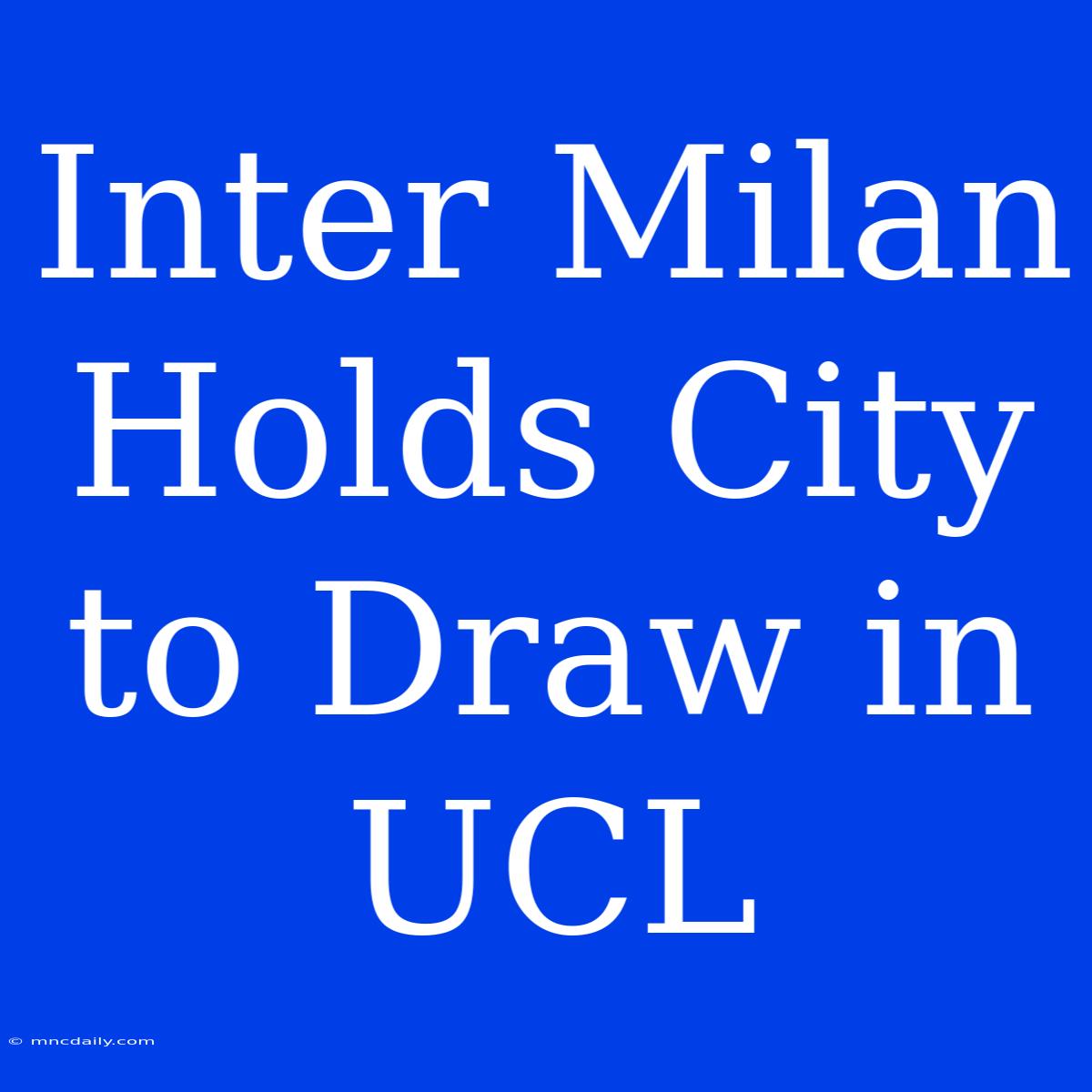 Inter Milan Holds City To Draw In UCL