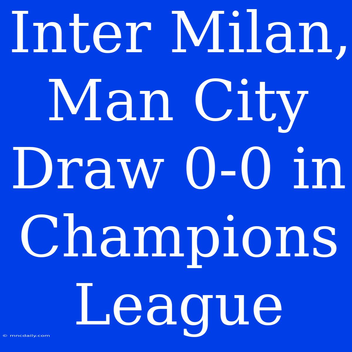 Inter Milan, Man City Draw 0-0 In Champions League