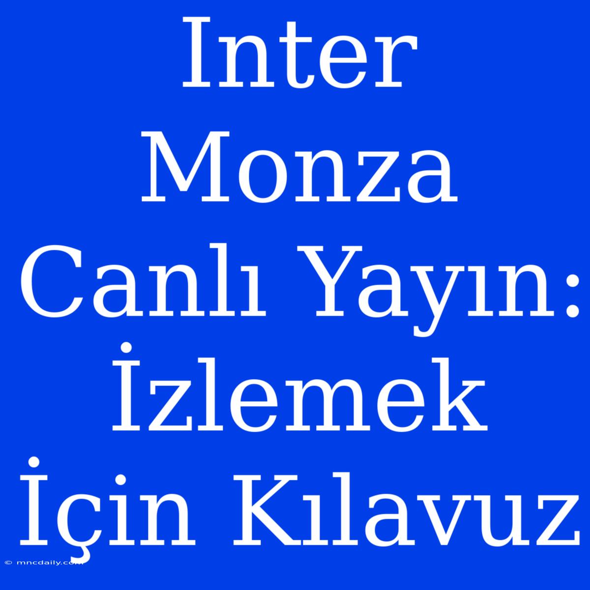 Inter Monza Canlı Yayın: İzlemek İçin Kılavuz