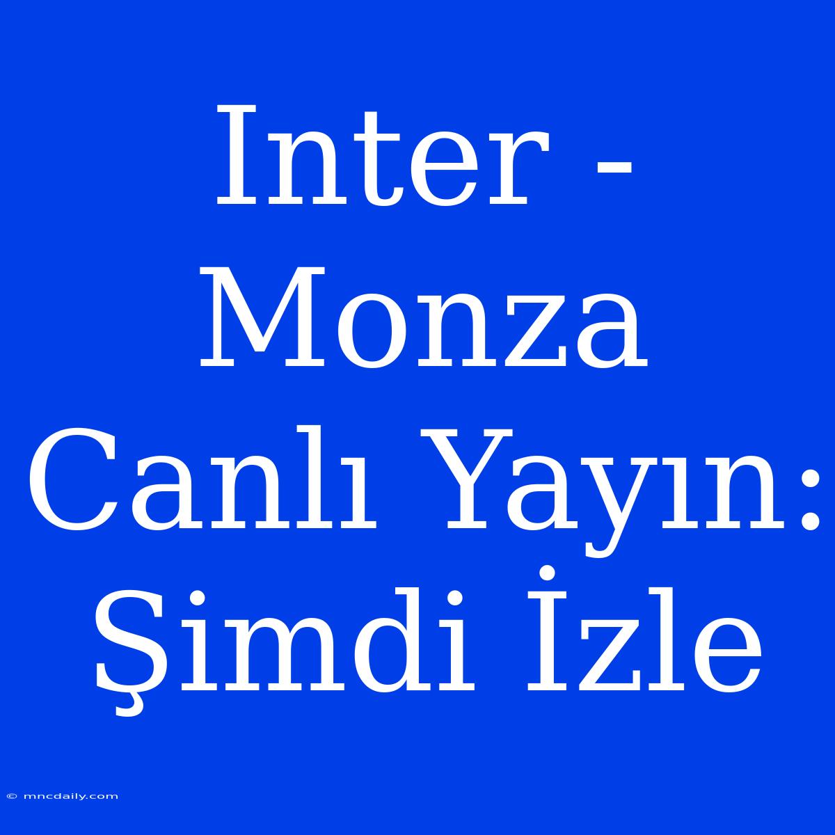 Inter - Monza Canlı Yayın: Şimdi İzle