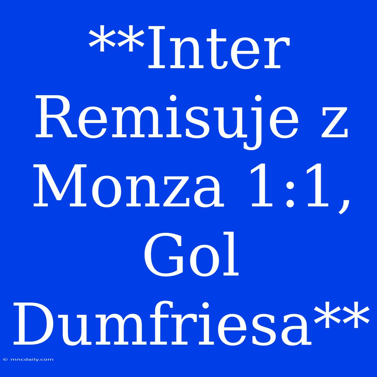 **Inter Remisuje Z Monza 1:1, Gol Dumfriesa**