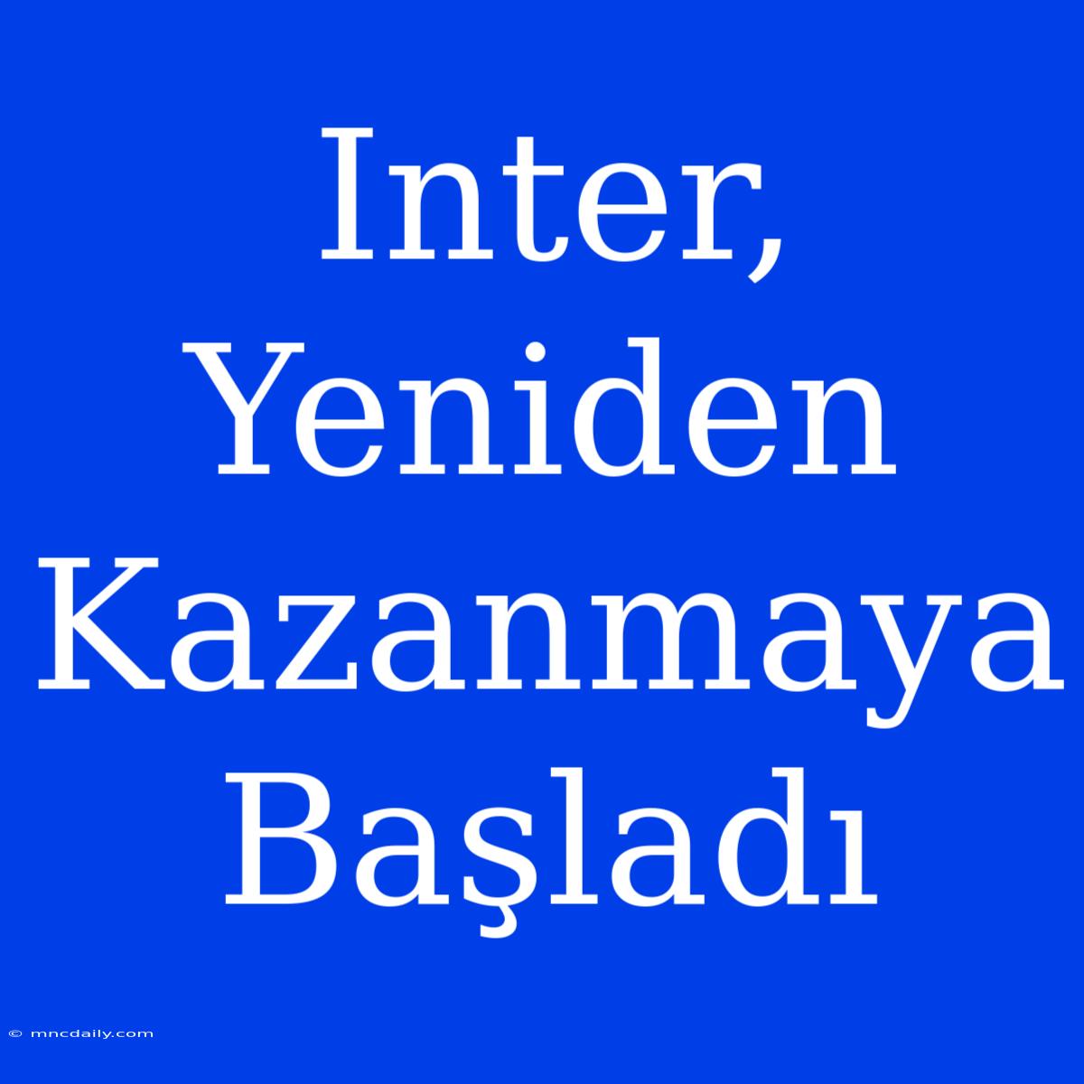 Inter, Yeniden Kazanmaya Başladı