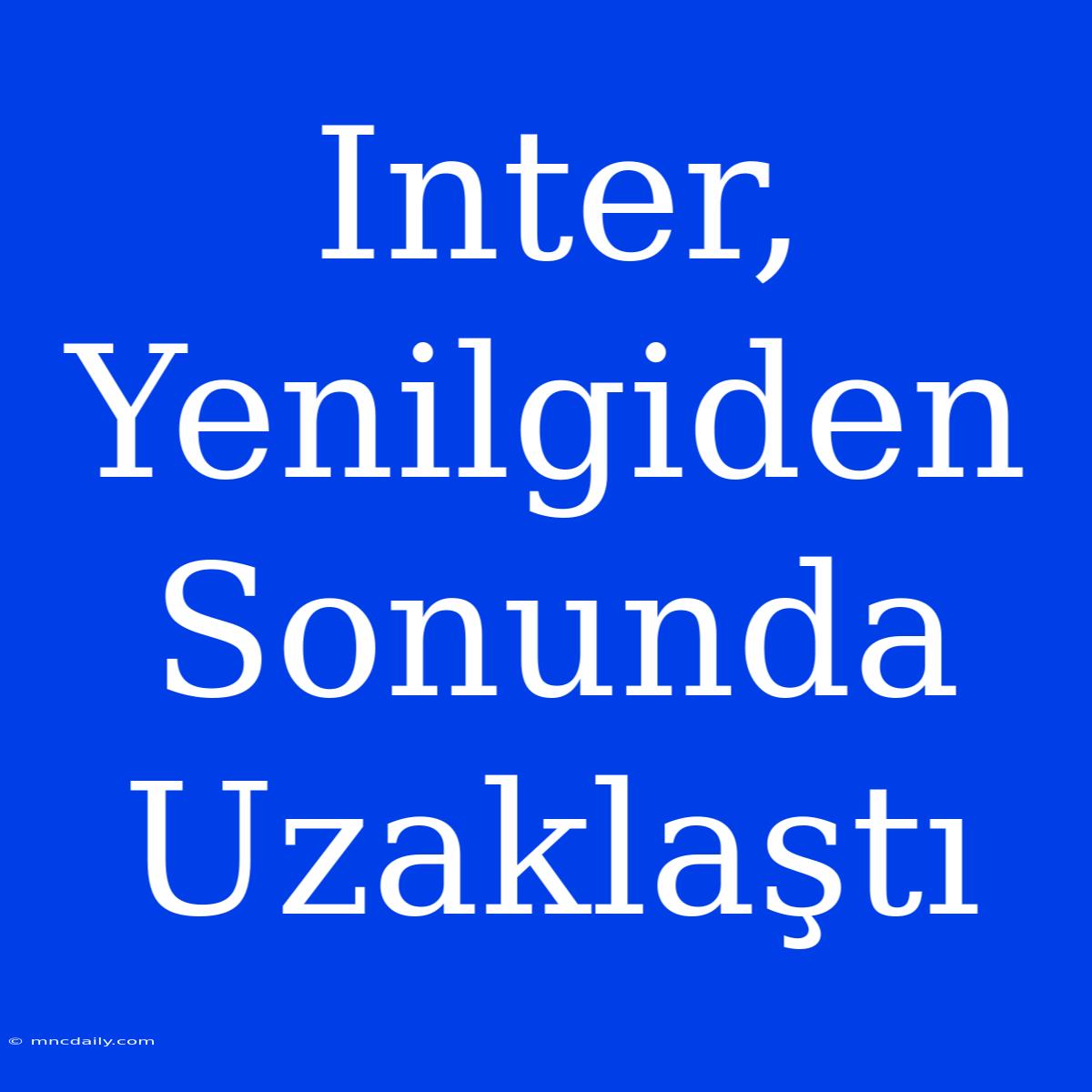 Inter, Yenilgiden Sonunda Uzaklaştı