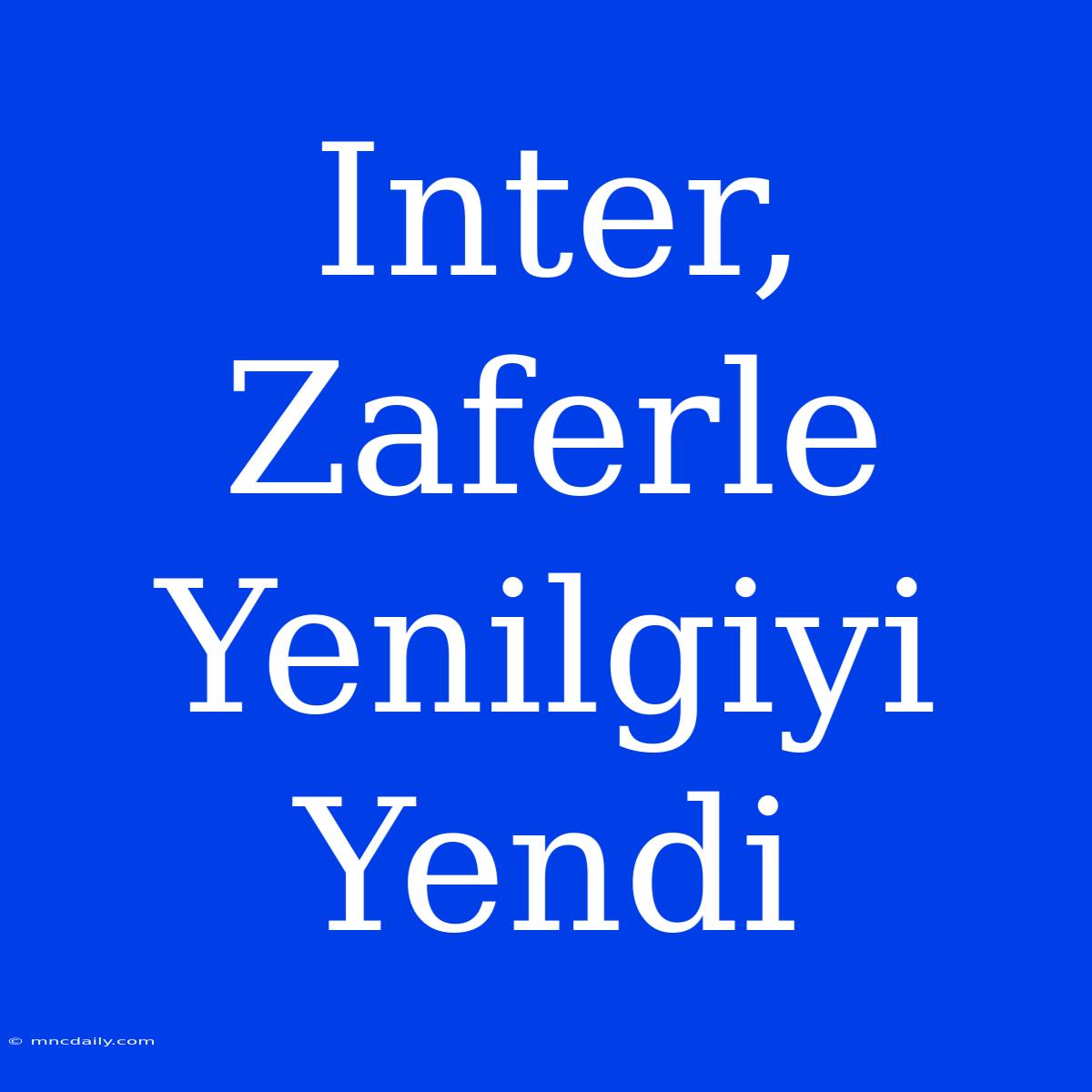 Inter, Zaferle Yenilgiyi Yendi