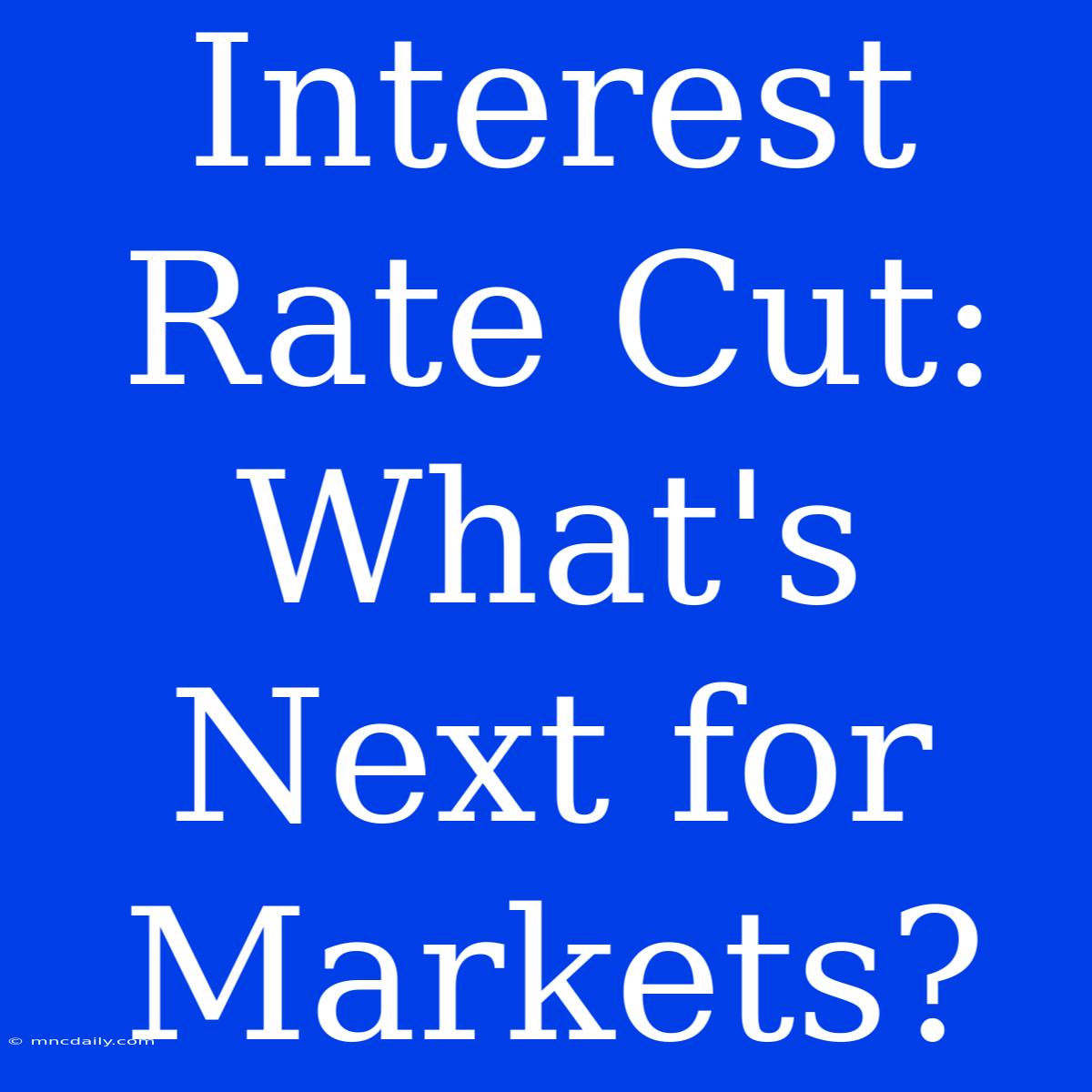 Interest Rate Cut: What's Next For Markets? 