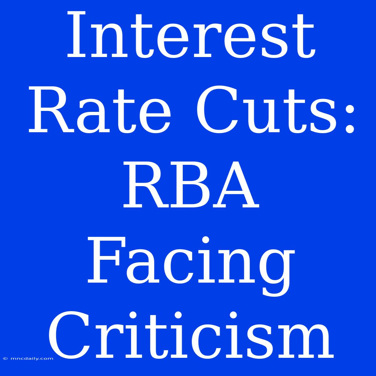 Interest Rate Cuts: RBA Facing Criticism