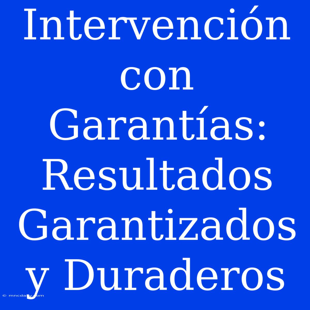 Intervención Con Garantías: Resultados Garantizados Y Duraderos