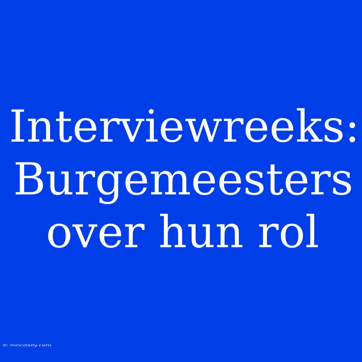 Interviewreeks: Burgemeesters Over Hun Rol