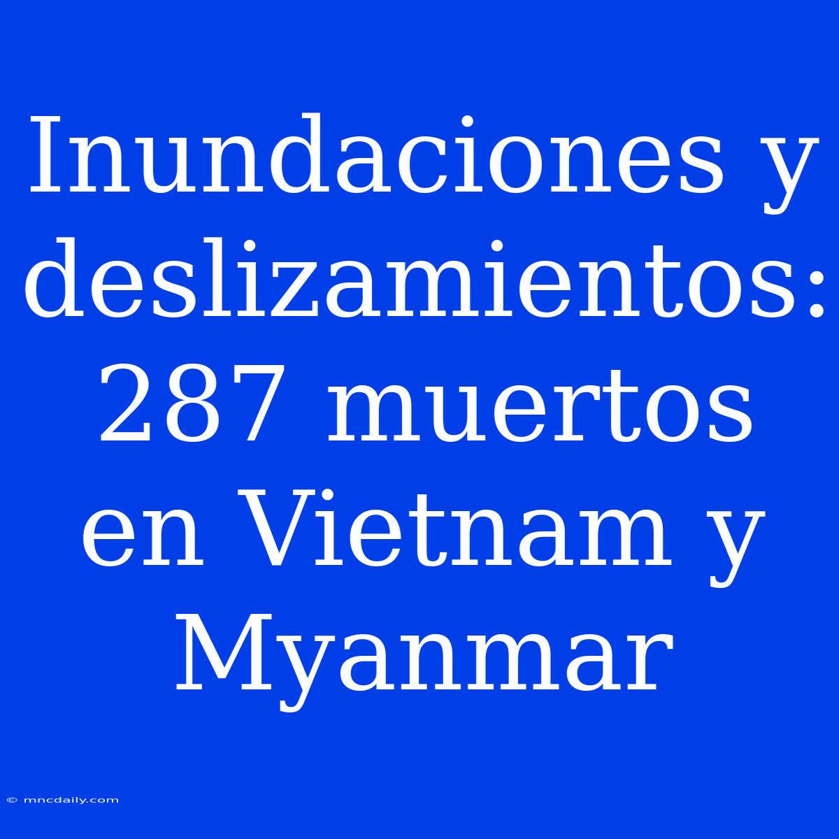 Inundaciones Y Deslizamientos: 287 Muertos En Vietnam Y Myanmar