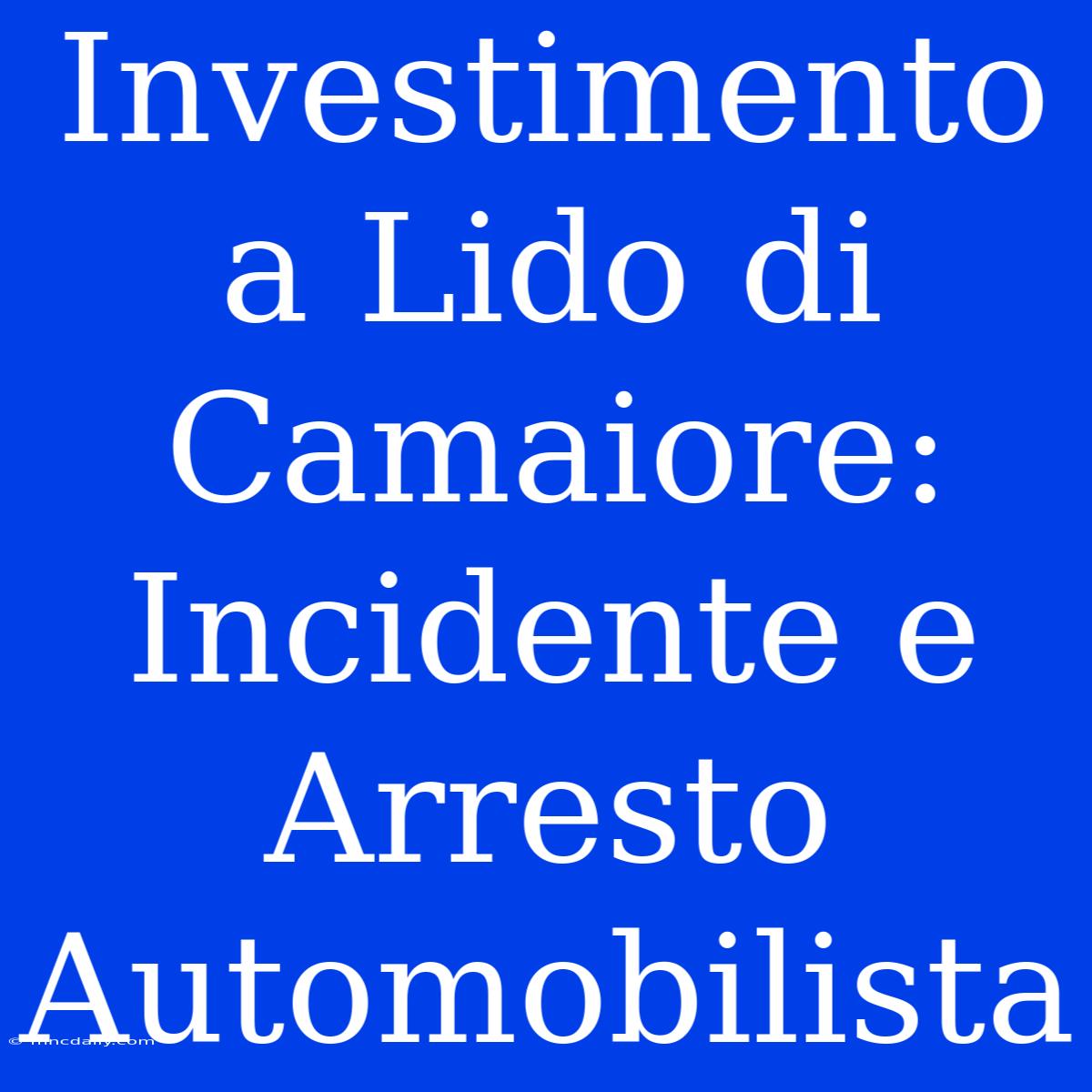 Investimento A Lido Di Camaiore: Incidente E Arresto Automobilista