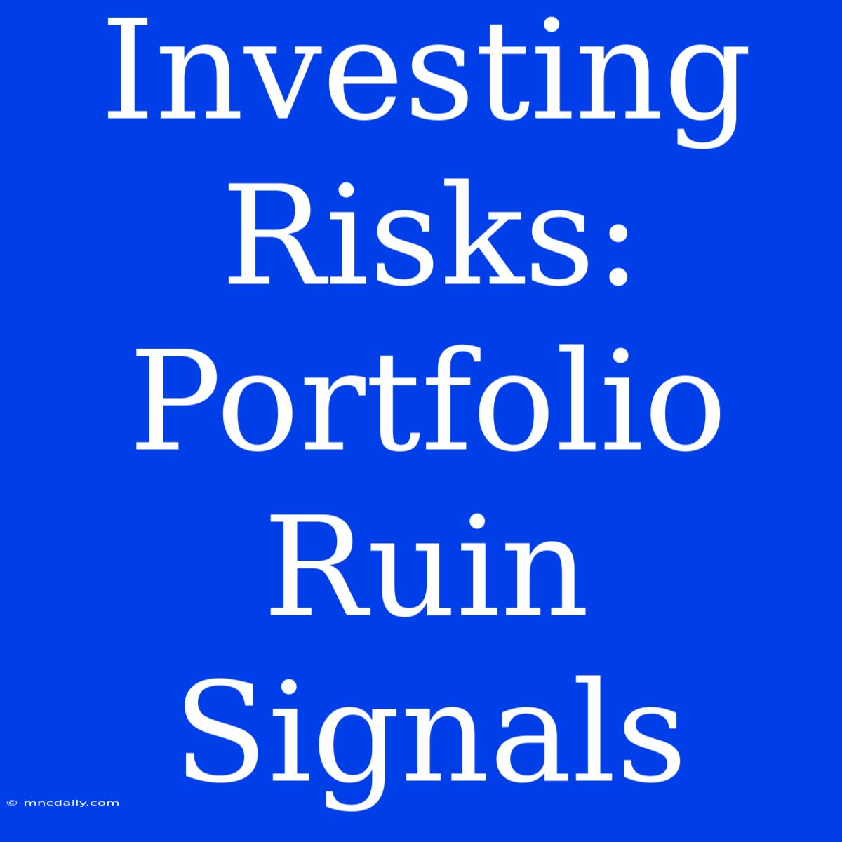 Investing Risks:  Portfolio Ruin Signals 