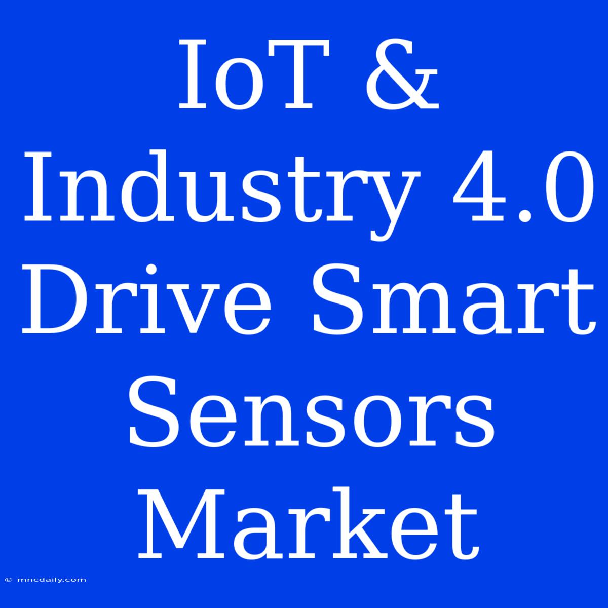 IoT & Industry 4.0 Drive Smart Sensors Market