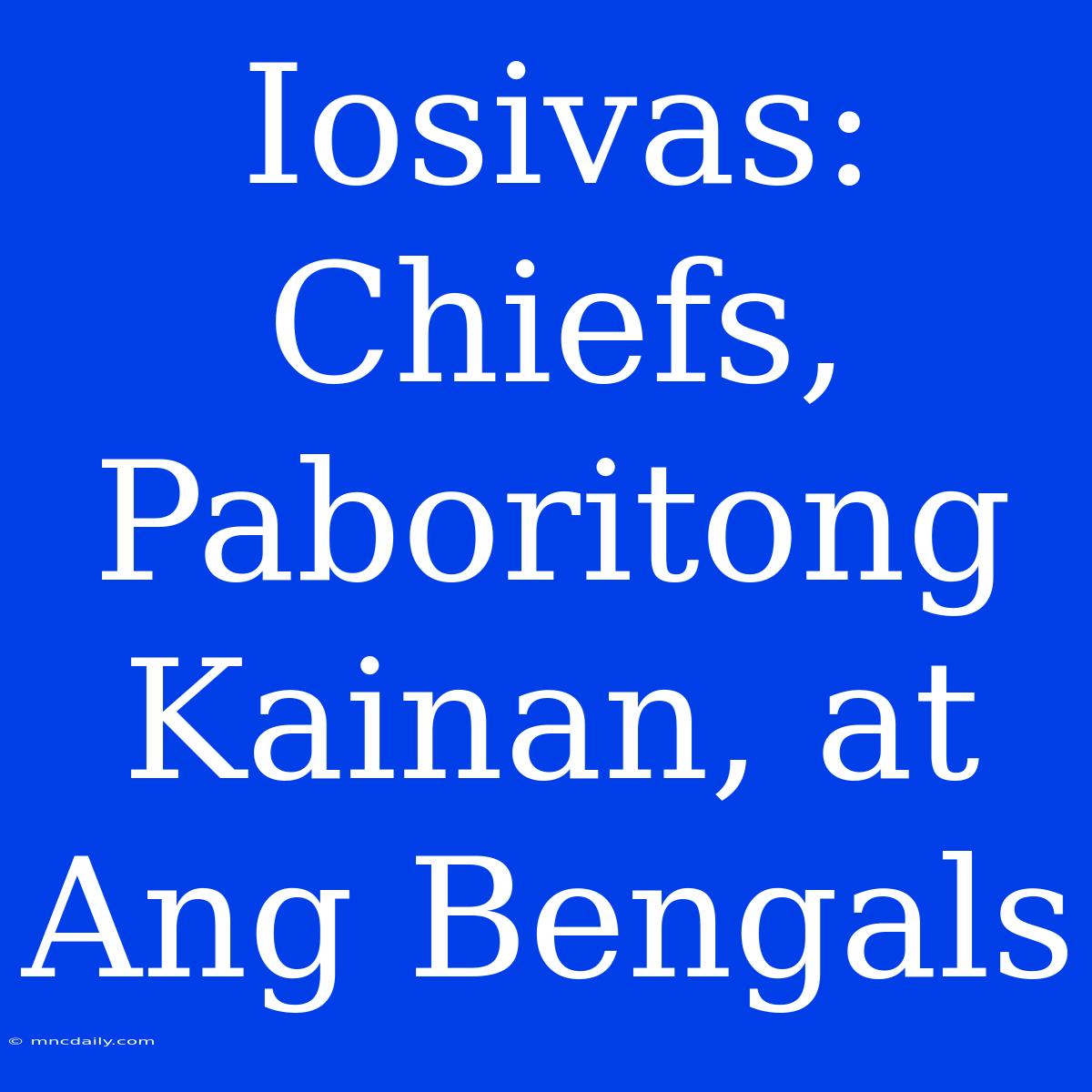 Iosivas: Chiefs, Paboritong Kainan, At Ang Bengals