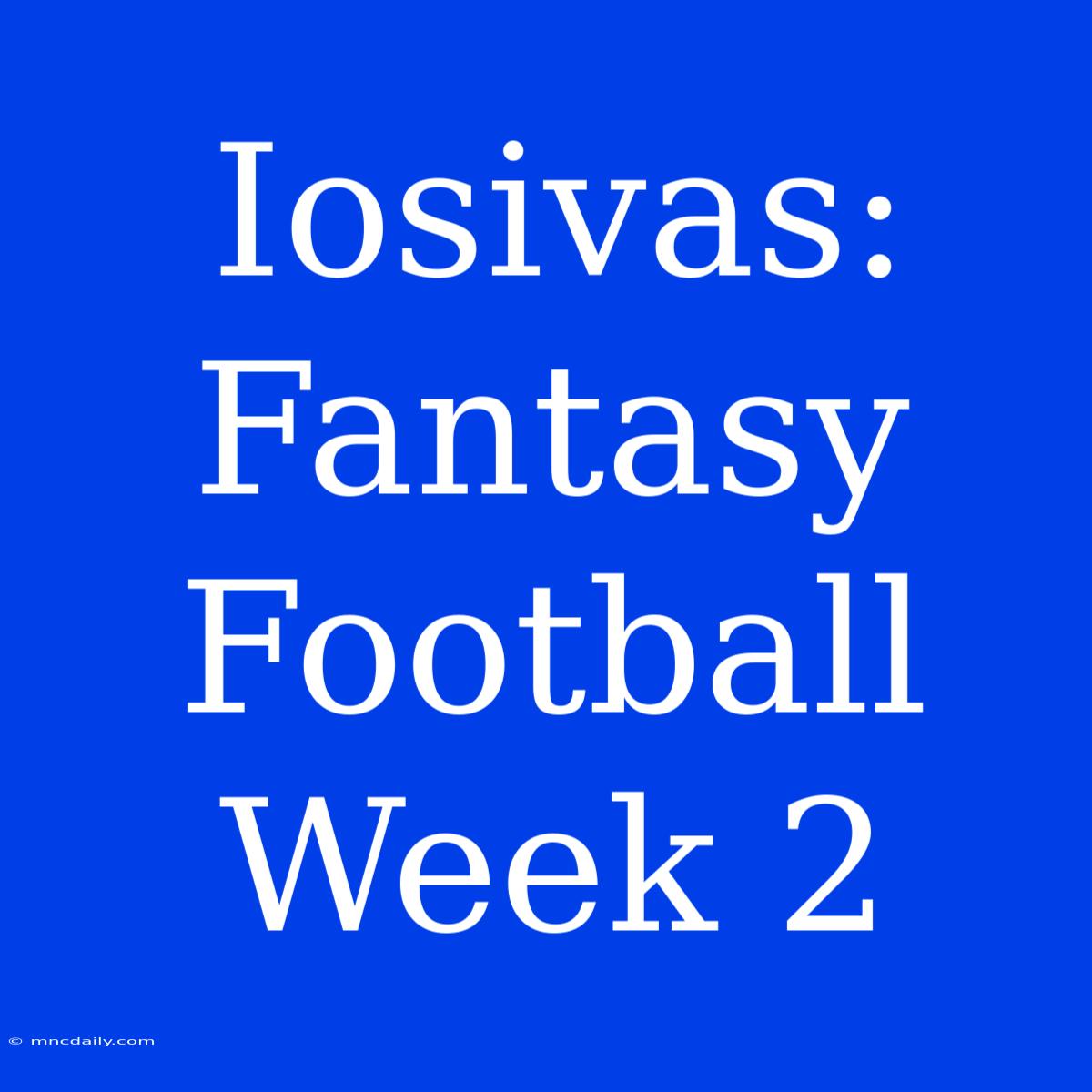 Iosivas: Fantasy Football Week 2