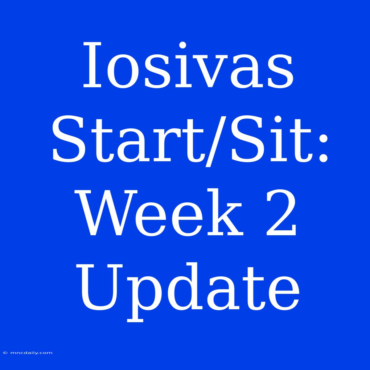 Iosivas Start/Sit: Week 2 Update