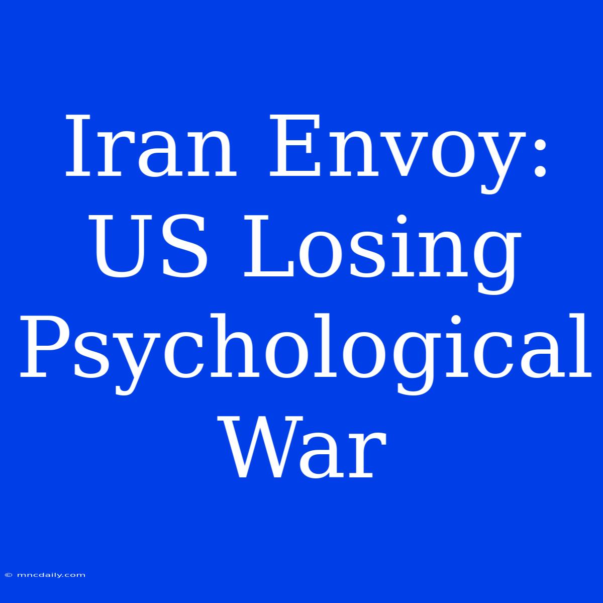 Iran Envoy: US Losing Psychological War