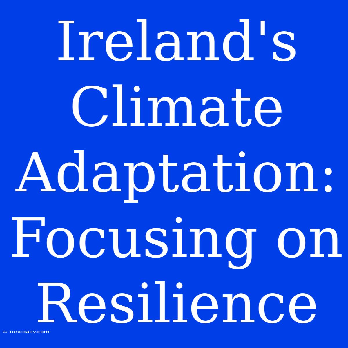 Ireland's Climate Adaptation: Focusing On Resilience