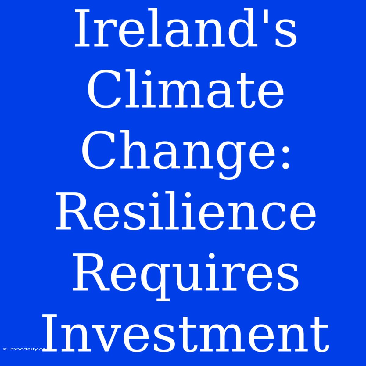 Ireland's Climate Change: Resilience Requires Investment