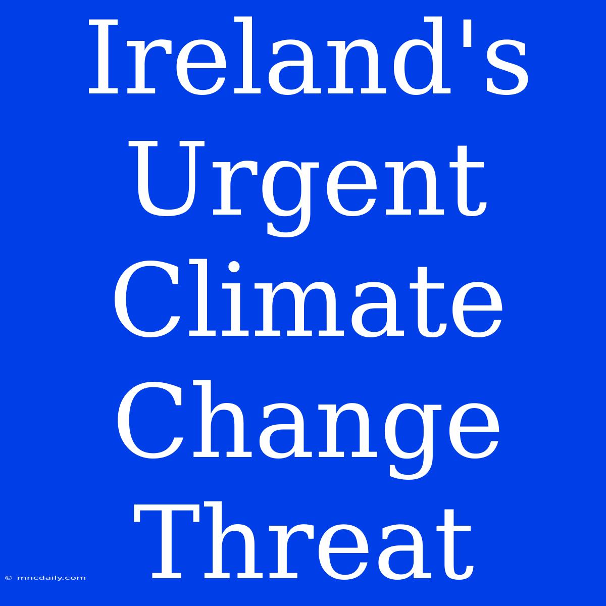 Ireland's Urgent Climate Change Threat