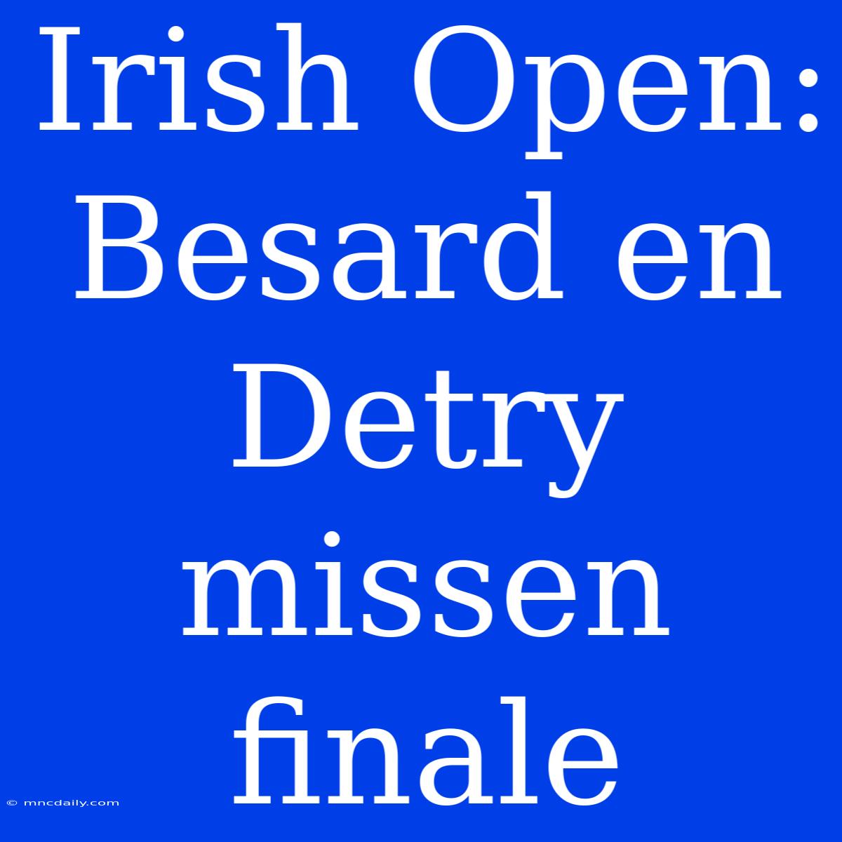 Irish Open: Besard En Detry Missen Finale