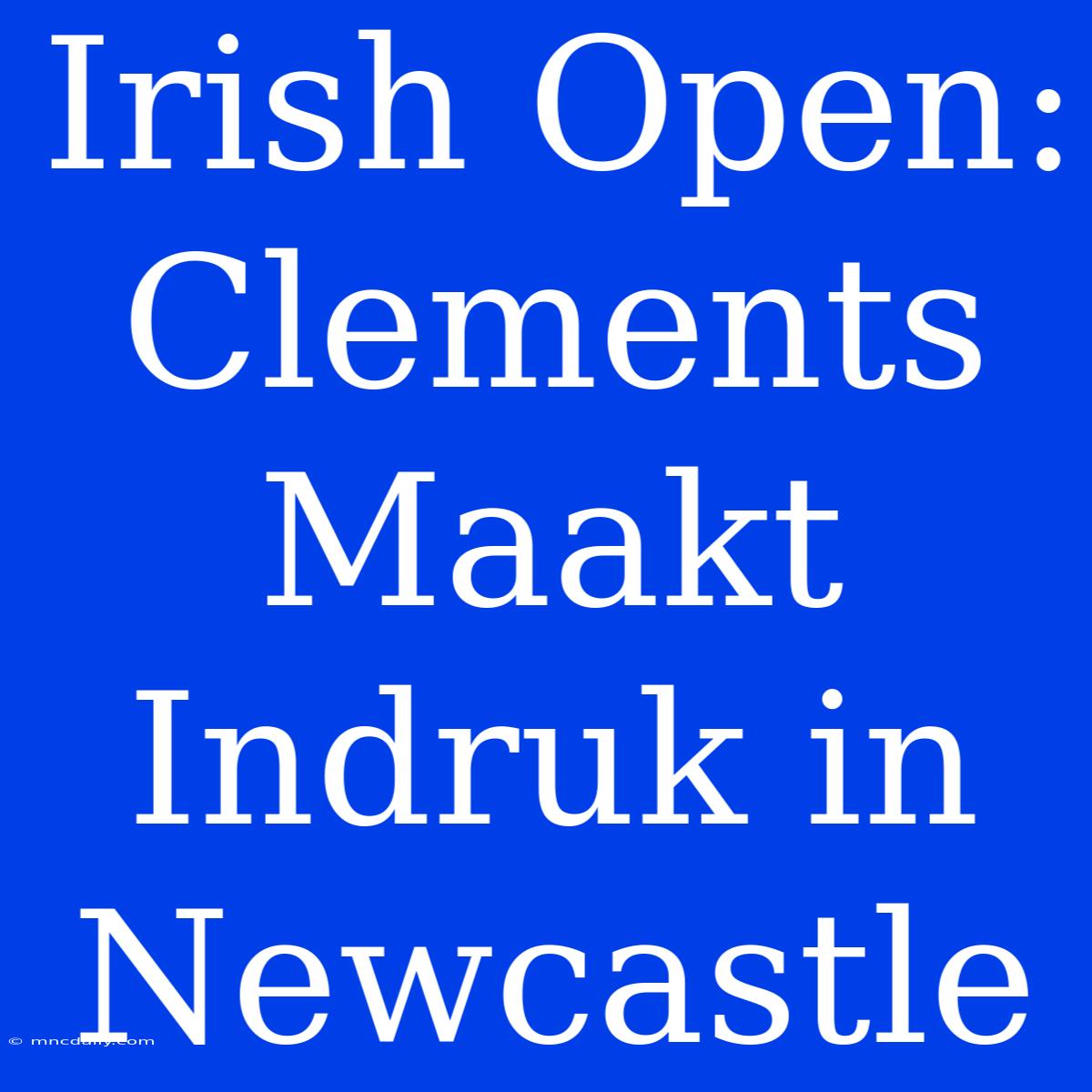 Irish Open: Clements Maakt Indruk In Newcastle