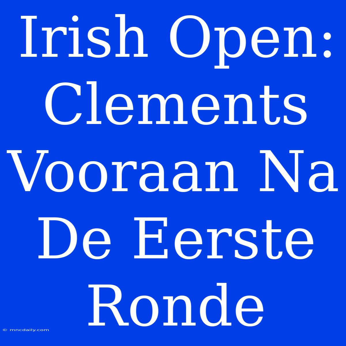 Irish Open: Clements Vooraan Na De Eerste Ronde