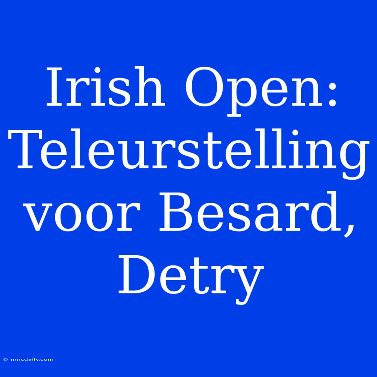 Irish Open: Teleurstelling Voor Besard, Detry