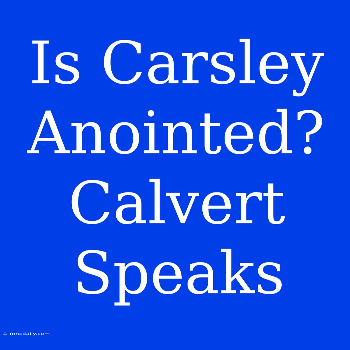 Is Carsley Anointed? Calvert Speaks 