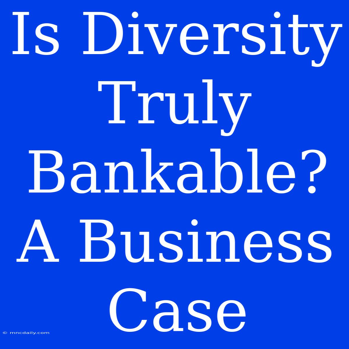 Is Diversity Truly Bankable? A Business Case