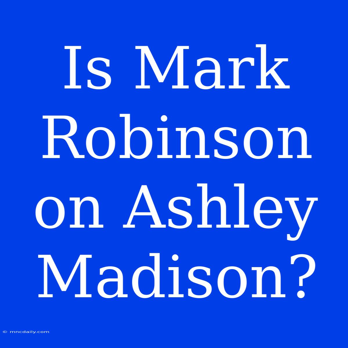 Is Mark Robinson On Ashley Madison?