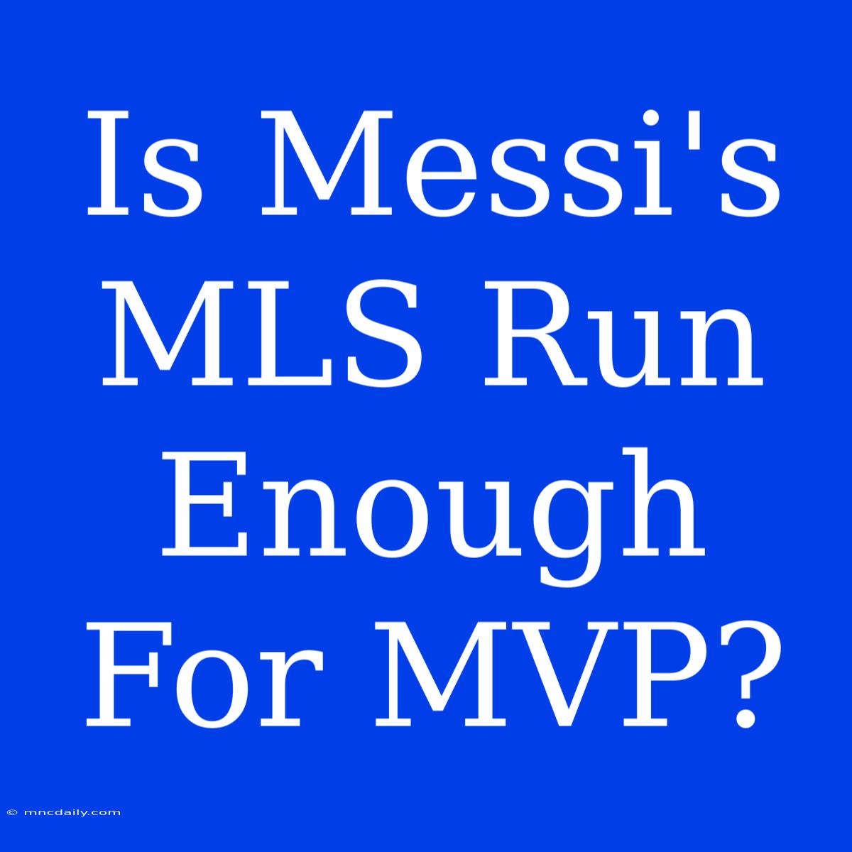 Is Messi's MLS Run Enough For MVP?